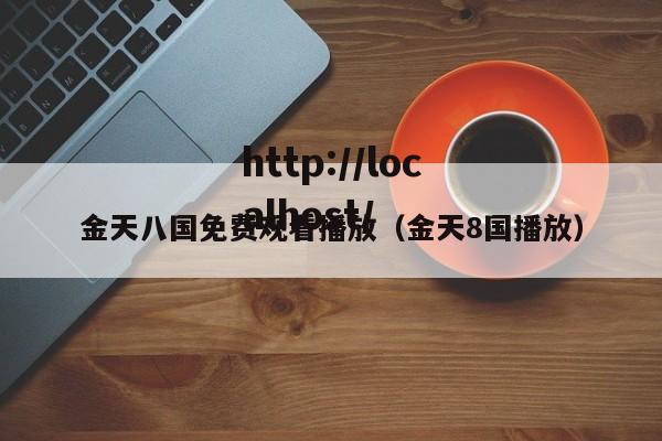 金天八国免费观看播放（金天8国播放）