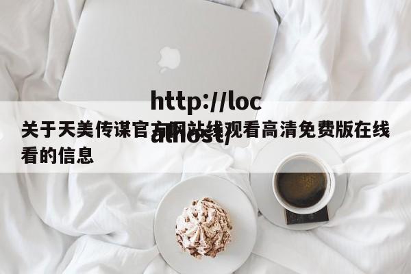 关于天美传谋官方网站线观看高清免费版在线看的信息