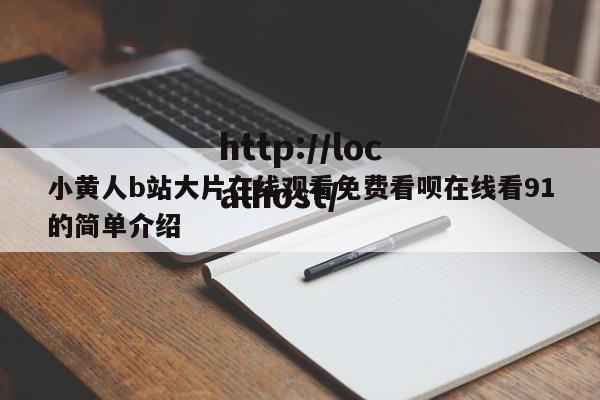 小黄人b站大片在线观看免费看呗在线看91的简单介绍
