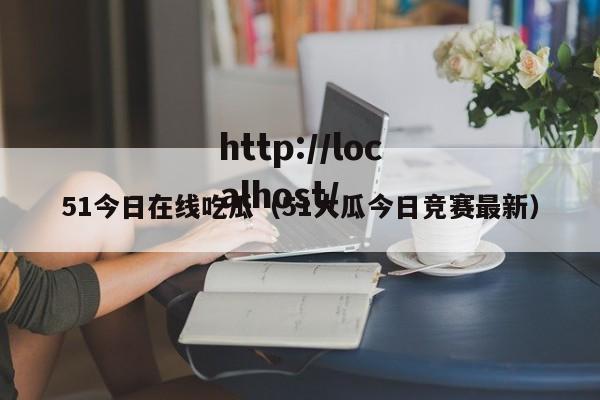 51今日在线吃瓜（51大瓜今日竞赛最新）